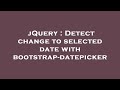 jQuery : Detect change to selected date with bootstrap-datepicker