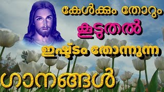 കേൾക്കും തോറും കൂടുതൽ ഇഷ്ട്ടം തോന്നുന്ന ഗാനങ്ങൾ # christian songs malayalam non stop