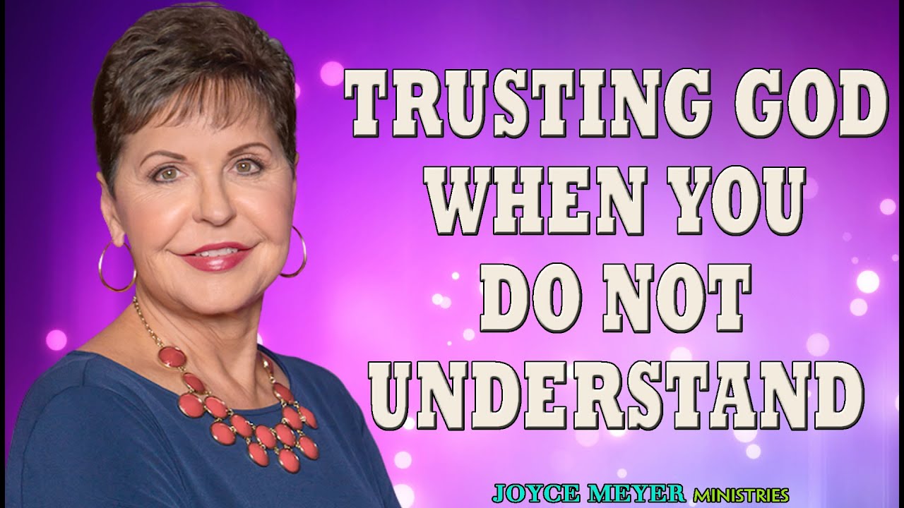 Joyce Meyer Sermons Trusting God When You Do Not Understand Enjoying ...