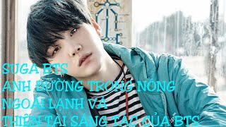 NHỮNG ĐIỀU THÚ VỊ VỀ SUGA (BTS) - ANH ĐƯỜNG TRONG NÓNG NGOÀI LẠNH VÀ THIÊN TÀI SÁNG TÁC CỦA BTS.