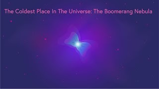 The Coldest Place In The Universe: The Boomerang Nebula Explained