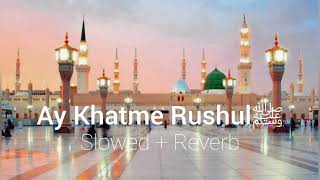 Ay Khatm e Rushul ﷺ Makki Madani | Naat Sharif Slowed + Reverb | By Shibtain Haider