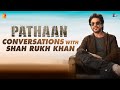 Pathaan conversations with Shah Rukh Khan