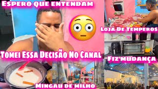 PRECISEI TOMAR ESSA DECISÃO NO CANAL/ESPERO QUE ENTENDAM/COMPRAS NA LOJA DE TEMPEROS/MINGAU DE MILHO