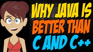 Why Java is Better than C and C++