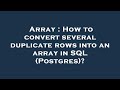 Array : How to convert several duplicate rows into an array in SQL (Postgres)?
