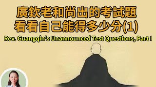 廣欽老和尚出的考試題，看看自己能得多少分，及格了嗎（1）Rev. Guangqin's Unannounced Test Questions, Part I