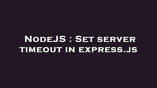 NodeJS : Set server timeout in express.js