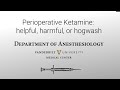 Grand Rounds: Perioperative Ketamine: helpful, harmful, or hogwash?