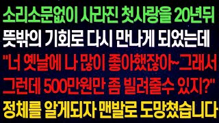 (실화사연) 실종된 첫사랑을 20년뒤에 뜻밖의 기회로 다시 만나게 되었는데  너 옛날에 나 많이 좋아했잖아~나 돈 좀 빌려줄수 있지  정체를 알게 되자 맨발로 도망쳤습니다