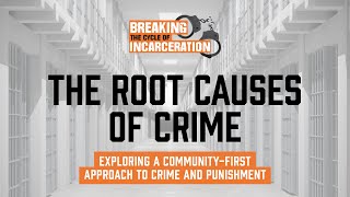 The Root Causes of Crime: Exploring a Community-First Approach to Crime and Punishment