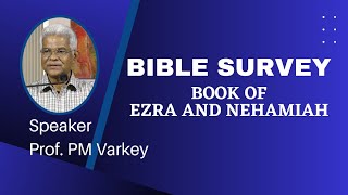 BOOK OF EZRA AND NEHEMIAH | BIBLE SURVEY |  Prof. PM Varkey