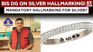 BIS DG On Silver Hallmarking: Expected Timeline \u0026 Mandatory Hallmarking Like Gold Likely? | ET Now