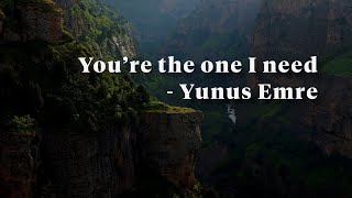 You’re the one I need - Yunus Emre