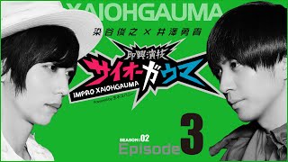 【即興演技サイオーガウマ】SEASON:02 染谷俊之×井澤勇貴 Episode3