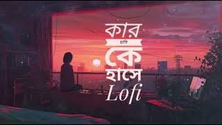 কার হাসি কে হাসে ( Lofi )