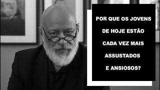 Por que os jovens de hoje estão cada vez mais assustados e ansiosos? - Luiz Felipe Pondé