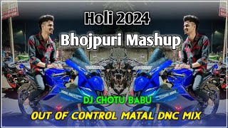 Bhojpuri Mashup 2024 || Holi Spl Mix 💥- (Out of Control Matal Dnc Mix) - DjChoTu Babu Durgapur