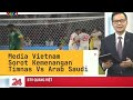 Media Vietnam Sorot Kemenangan TimNas Indonesia Vs Arab Saudi (2-0) | Warganet Vietnam dukung Timnas