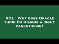 SQL : Why does Oracle think I'm missing a right parenthesis?