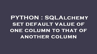 PYTHON : SQLAlchemy set default value of one column to that of another column
