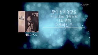 왕의 왕께 영광을 / 새노래로 기쁨으로 / 나의 영이 / 거룩하신주 - 박종호 vol.1