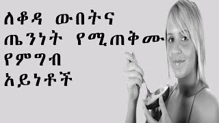 ለውብ እና ጤናማ የሰውነት ቆዳ የሚጠቅሙ የምግብ አይነቶች | ለሴቶችም ለወንዶችም