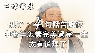 孔子：4句話告訴你，中老年怎樣完美過完一生，太有道理了，我看了足足10遍！/三味書屋