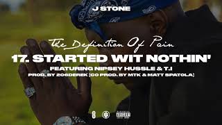 J Stone - Started Wit Nothin' Feat. Nipsey Hussle \u0026 T.I.