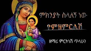 ምክንያት ስላለኝ ነው የምዘምርልሽ