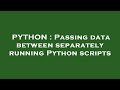 PYTHON : Passing data between separately running Python scripts