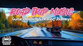 Healing Journeys Across U.S. Roads - Guitar Relaxing Instrumental Music \u0026 Stunning Landscapes