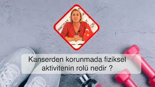 KANSER ve EGZERSİZ - Prof.Dr. Nimet HAŞIL KORKMAZ -Kanserden korunmada fiziksel aktivenin rolü nedir