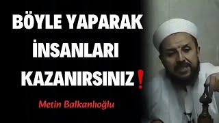 Arkadaşlar, insanları ancak bunları yaparak kazanırsınız! | Metin Balkanlıoğlu