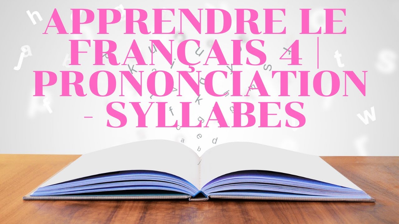 Apprendre Le Français 4, Prononciation Et Syllabes - YouTube