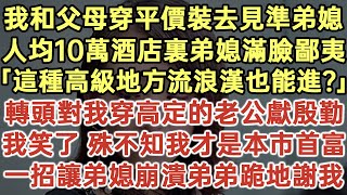 我和父母穿平價裝去見準弟媳！人均10萬酒店裏弟媳滿臉鄙夷！「這種高級地方流浪漢也能進？」轉頭對我穿高定的老公獻殷勤！殊不知我才是本市首富！一招讓弟媳崩潰弟弟跪地謝我！#落日溫情#生活經驗#情感故事