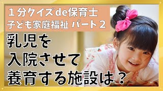 【1分クイズde保育士】子ども家庭福祉【2】乳児を入院させて養育する施設は？