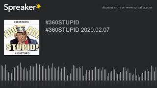 #360STUPID 2020.02.07