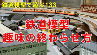 鉄道模型で遊ぶ133　鉄道模型　趣味の終わらせ方