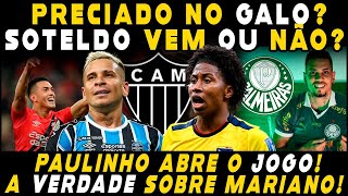 URGENTE! PRECIADO NO GALO? SOTELDO VEM OU NÂO? PAULINHO ABRE O JOGO E+ NOTICIAS DO ATLETICO-MG