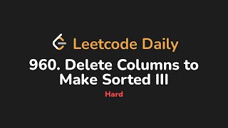 960. Delete Columns to Make Sorted III | Leetcode Daily - Python
