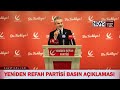 yeniden refah partisi genel başkan yardımcısı suat kılıç myk toplantısı sonrası basın açıklaması