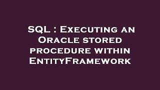 SQL : Executing an Oracle stored procedure within EntityFramework