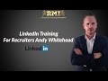 LinkedIn Training For Recruiters Andy Whitehead LinkedIn Training For Recruiters Andy Whitehead