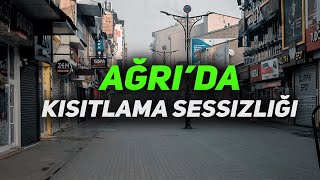 AĞRI'DA KISITLAMA SESSİZLİĞİ !