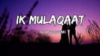 Ek Mulaqat Ho [Slowed + Reverb]  lofi song | Jubin Nautiyal | Ali Fazal | Hindi Lofi song | new song