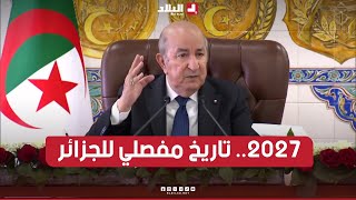 الرئيس تبون: "2027 سيكون تاريخ مفصلي للجزائر"