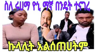 🛑በtelgram ነው ቺት ያደረገችብኝ ፤ዮኒ ማኛ በንዴት ስለ ሩሀማ ተናገረ፤ ሆዲቃህን ከፍተህ አሳየን🛑