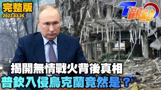 烏俄衝突二戰後地表最大戰爭 普欽揮軍烏克蘭背後真相 重回蘇聯？讓俄國回歸正軌？揭普欽入侵烏克蘭真正動機？T觀點 20220326 完整版