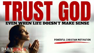 TRUST GOD Even When Life Doesn't Make Sense (Christian Motivation & Daily Devotional Today)